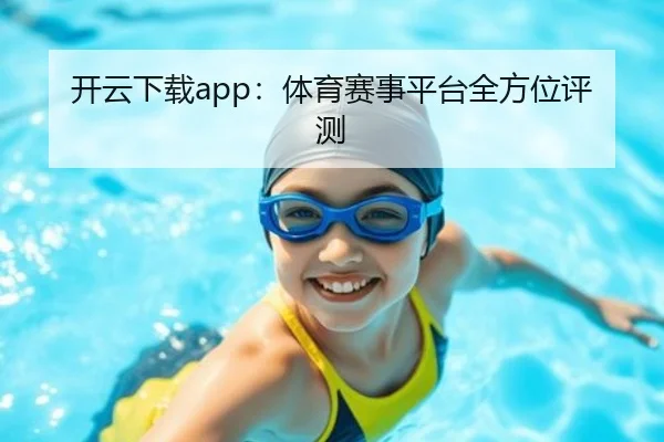 开云下载app：体育赛事平台全方位评测