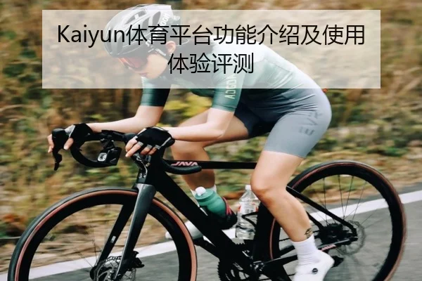 Kaiyun体育平台功能介绍及使用体验评测